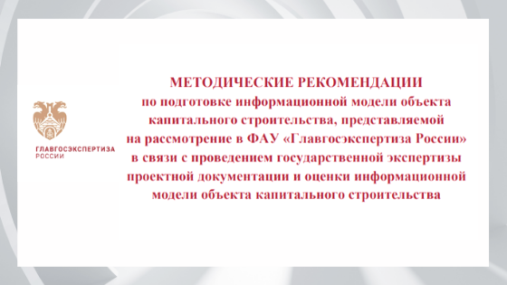 «Методические рекомендации по составлению информационной модели строительного объекта, представленные на рассмотрение ФАУ «Главгосэкспертиза России» в связи с государственной экспертизой проектной документации и оценкой информационной модели основного объекта строительства. »